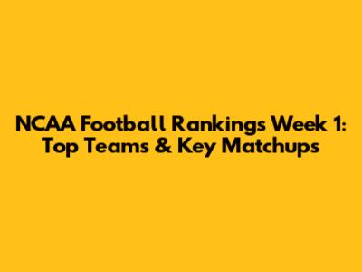 NCAA Football Rankings Week 1: Top Teams & Key Matchups