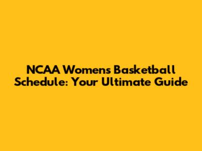 NCAA Women's Basketball Schedule: Your Ultimate Guide