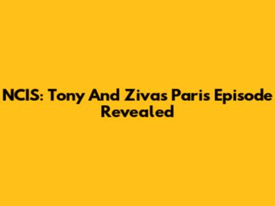 NCIS: Tony And Ziva's Paris Episode Revealed