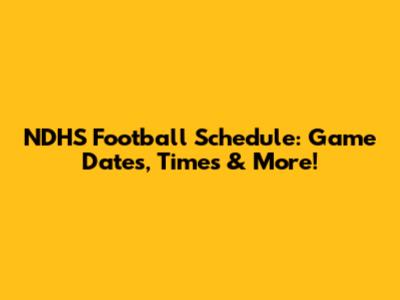 NDHS Football Schedule: Game Dates, Times & More!