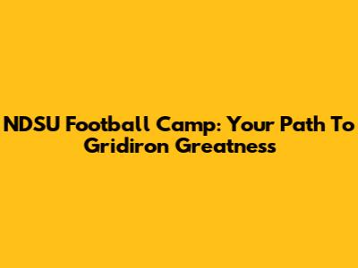 NDSU Football Camp: Your Path To Gridiron Greatness