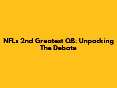 NFL's 2nd Greatest QB: Unpacking The Debate