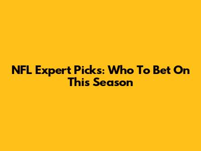 NFL Expert Picks: Who To Bet On This Season
