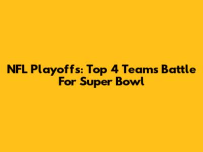NFL Playoffs: Top 4 Teams Battle For Super Bowl