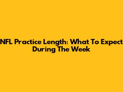 NFL Practice Length: What To Expect During The Week