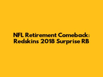NFL Retirement Comeback: Redskins' 2018 Surprise RB