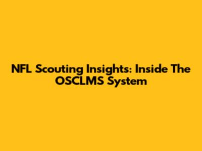 NFL Scouting Insights: Inside The OSCLMS System