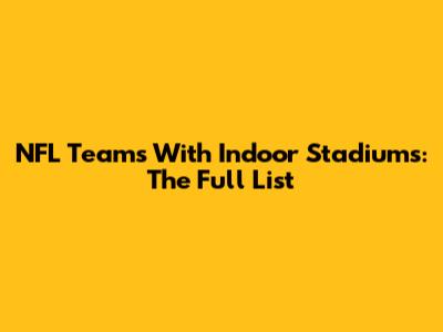 NFL Teams With Indoor Stadiums: The Full List