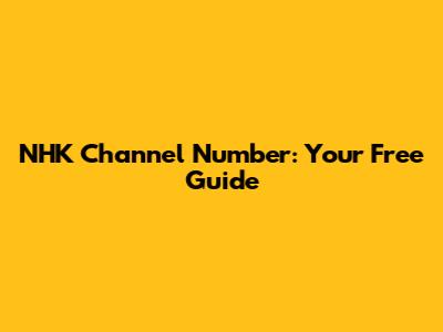NHK Channel Number: Your Free Guide