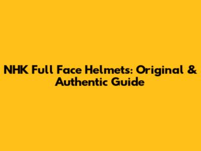 NHK Full Face Helmets: Original & Authentic Guide