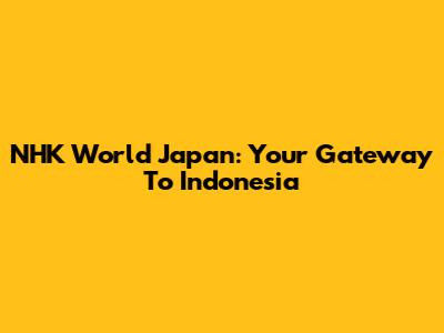 NHK World Japan: Your Gateway To Indonesia