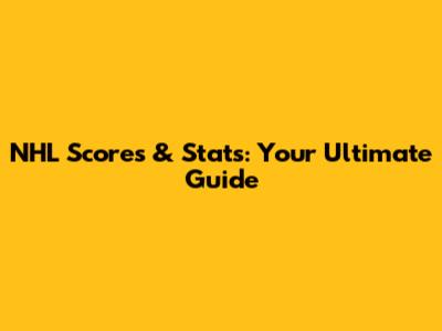 NHL Scores & Stats: Your Ultimate Guide