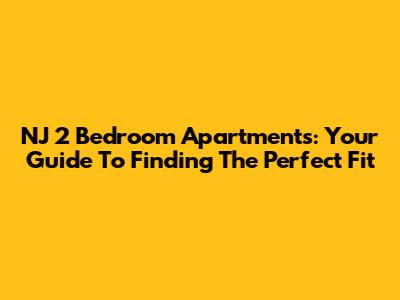 NJ 2 Bedroom Apartments: Your Guide To Finding The Perfect Fit