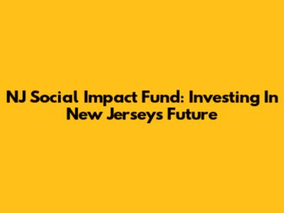 NJ Social Impact Fund: Investing In New Jersey's Future
