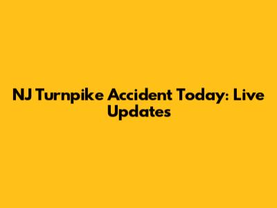 NJ Turnpike Accident Today: Live Updates