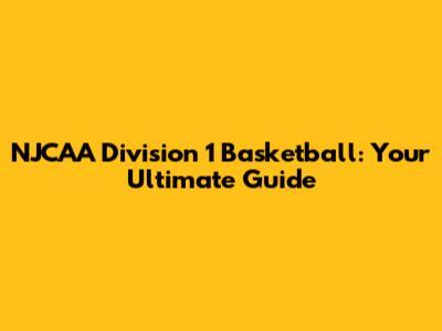 NJCAA Division 1 Basketball: Your Ultimate Guide