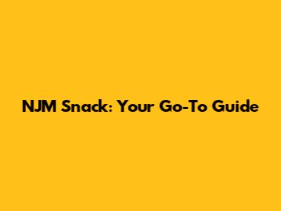 NJM Snack: Your Go-To Guide