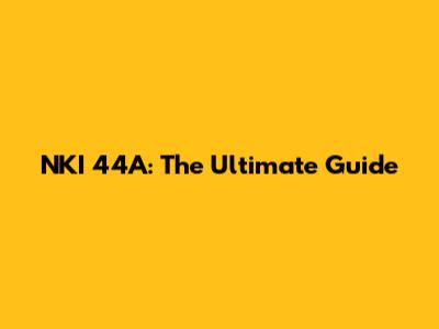 NKI 44A: The Ultimate Guide