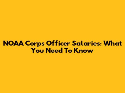 NOAA Corps Officer Salaries: What You Need To Know