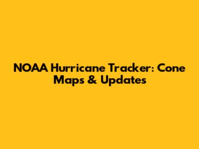 NOAA Hurricane Tracker: Cone Maps & Updates