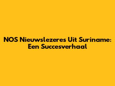 NOS Nieuwslezeres Uit Suriname: Een Succesverhaal