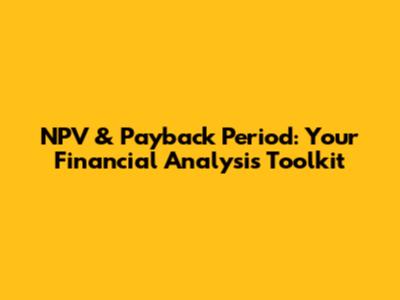 NPV & Payback Period: Your Financial Analysis Toolkit