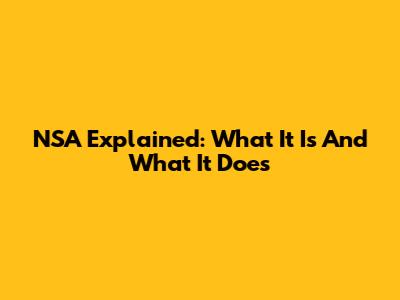 NSA Explained: What It Is And What It Does