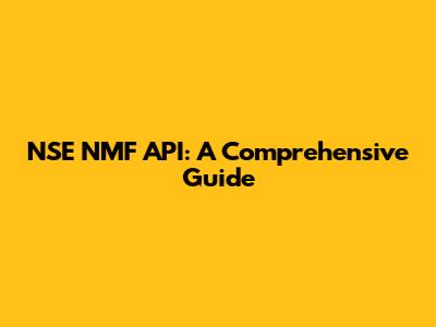 NSE NMF API: A Comprehensive Guide