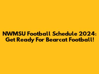 NWMSU Football Schedule 2024: Get Ready For Bearcat Football!
