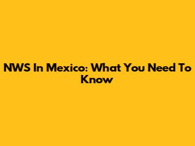NWS In Mexico: What You Need To Know
