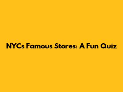 NYC's Famous Stores: A Fun Quiz