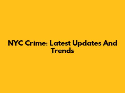 NYC Crime: Latest Updates And Trends