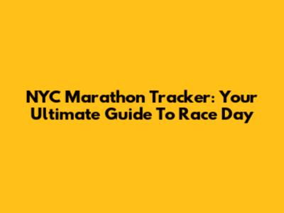 NYC Marathon Tracker: Your Ultimate Guide To Race Day