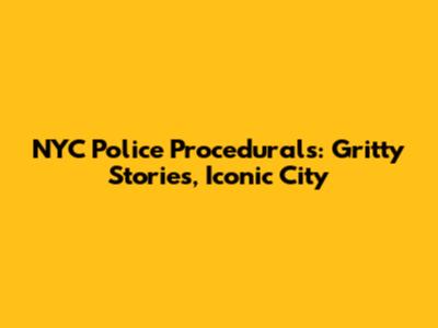 NYC Police Procedurals: Gritty Stories, Iconic City