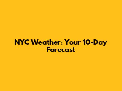 NYC Weather: Your 10-Day Forecast