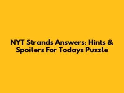 NYT Strands Answers: Hints & Spoilers For Today's Puzzle