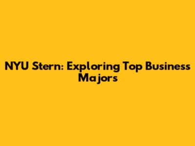 NYU Stern: Exploring Top Business Majors