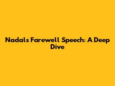 Nadal's Farewell Speech: A Deep Dive