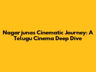 Nagarjuna's Cinematic Journey: A Telugu Cinema Deep Dive