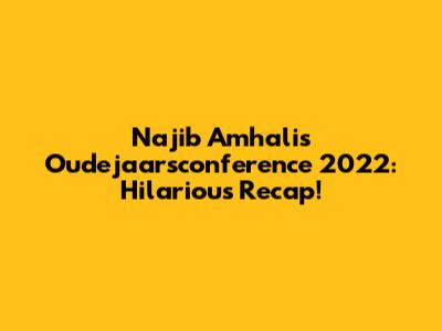 Najib Amhali's Oudejaarsconference 2022: Hilarious Recap!