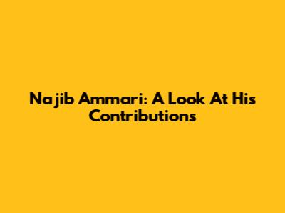 Najib Ammari: A Look At His Contributions