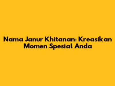 Nama Janur Khitanan: Kreasikan Momen Spesial Anda