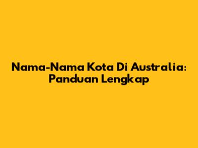 Nama-Nama Kota Di Australia: Panduan Lengkap