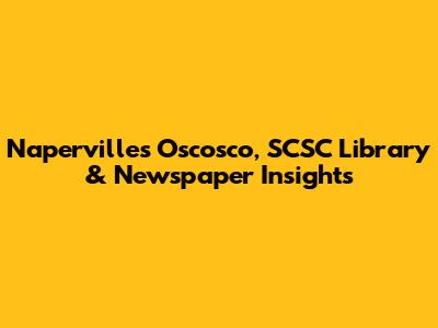 Naperville's Oscosco, SCSC Library & Newspaper Insights