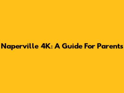 Naperville 4K: A Guide For Parents