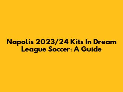 Napoli's 2023/24 Kits In Dream League Soccer: A Guide