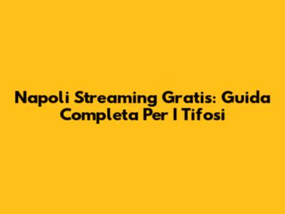 Napoli Streaming Gratis: Guida Completa Per I Tifosi