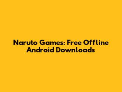 Naruto Games: Free Offline Android Downloads