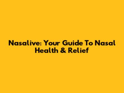 Nasalive: Your Guide To Nasal Health & Relief