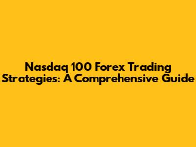 Nasdaq 100 Forex Trading Strategies: A Comprehensive Guide